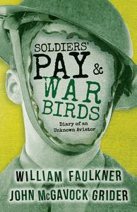 Soldiers' Pay and War Birds: Diary of an Unknown Aviator di William Faulkner, John McGavock Grider edito da READ & CO CLASSICS