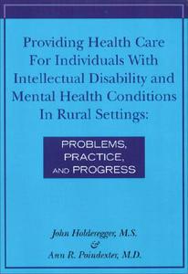 Providing Health Care for Individuals with Intellectual Disability and Mental Health Conditions in Rural Settings: Problems, Practice, and Progress edito da National Association for the Dually Diagnosed