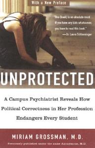 Unprotected: A Campus Psychiatrist Reveals How Political Correctness in Her Profession Endangers Every Student di Miriam Grossman edito da SENTINEL