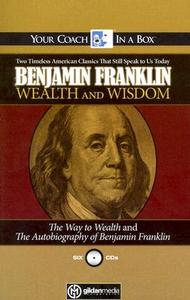 Benjamin Franklin Wealth and Wisdom: The Way to Wealth and the Autobiography of Benjamin Franklin: Two Timeless American Classics That Still Speak to di Benjamin Franklin edito da Gildan Media Corporation