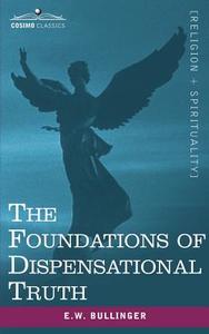 The Foundations of Dispensational Truth di Ethelbert William Bullinger edito da Cosimo Classics