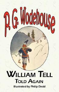 William Tell Told Again - From the Manor Wodehouse Collection, a Selection from the Early Works of P. G. Wodehouse di P. G. Wodehouse edito da Tark Classic Fiction