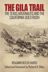 The Gila Trail: The Texas Argonauts and the California Gold Rush di Benjamin Butler Harris edito da WRITE THOUGHT INC