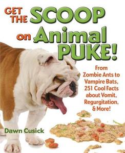 Get the Scoop on Animal Puke!: From Zombie Ants to Vampire Bats, 251 Cool Facts about Vomit, Regurgitation, & More! di Dawn Cusick edito da IMAGINE PUB INC