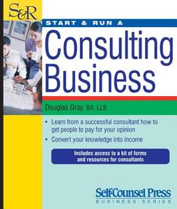 Start & Run a Consulting di Douglas Gray edito da Self Counsel Press