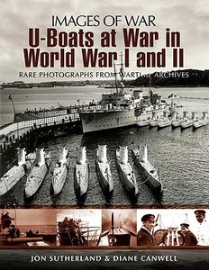 U-boats at War in World War One & Two: Rare Photographs from Wartime Archives di Jon Sutherland, Diane Canwell edito da Pen & Sword Books Ltd