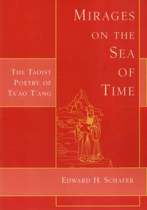Mirages on the Sea of Time: The Taoist Poetry of Ts'ao T'Ang di Edward H. Schafer edito da Floating World Editions