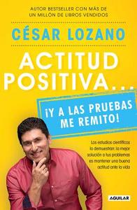 Actitud Positiva Y a Las Pruebas Me Remito / A Positive Attitude: I Rest My Case di Lozano edito da AGUILAR