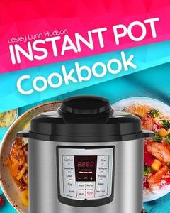 Instant Pot Cookbook: Electric Pressure Cooker Recipes Easy and Superfast Cooking for Healthy Meals, with Pictures, Calories & Nutritional I di Lesley Lynn Hudson edito da Createspace Independent Publishing Platform