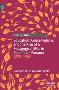 Education, Conservatism, And The Rise Of A Pedagogical Elite In Colombian Panama di Rolando de la Guardia Wald edito da Springer Nature Switzerland Ag