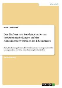 Der Einfluss von kundengenerierten Produktempfehlungen auf das Konsumentenvertrauen im E-Commerce di Mark Gonschior edito da GRIN Publishing