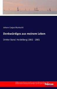 Denkwürdiges aus meinem Leben di Johann Caspar Bluntschli edito da hansebooks