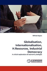Globalisation, Internationalisation, H.Resources, Industrial Democracy di Wilfred Ukpere edito da LAP Lambert Acad. Publ.