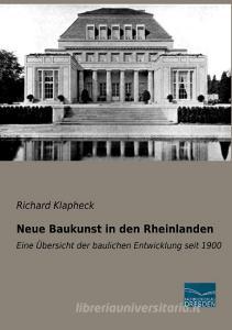 Neue Baukunst in den Rheinlanden di Richard Klapheck edito da Fachbuchverlag Dresden