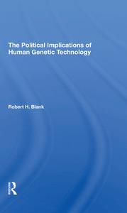 The Political Implications Of Human Genetic Technology di Robert H. Blank edito da Taylor & Francis Ltd