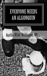 Everyone Needs an Algonquin: The Collected Wit and Wisdom of Agatha Whitt-Wellington (Miss) di Agatha Whitt-Wellington (Miss) edito da Through the Split Window