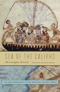 Sea of the Caliphs - The Mediterranean in the Medieval Islamic World di Christophe Picard edito da Harvard University Press