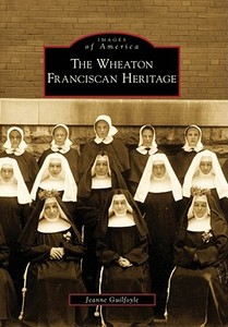 The Wheaton Franciscan Heritage di Jeanne Guilfoyle edito da ARCADIA PUB (SC)