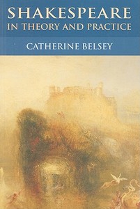 Shakespeare in Theory and Practice di Catherine Belsey edito da EDINBURGH UNIV PR