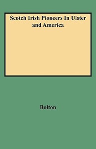 Scotch Irish Pioneers in Ulster and America di Charles K. Bolton, Jina Bolton edito da Clearfield