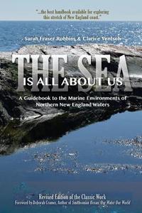 The Sea Is All about Us: A Guidebook to the Marine Environments of Cape Ann and Other Northern New England Waters di Sarah Fraser Robbins, Clarice M. Yentsch edito da Peabody Essex Museum