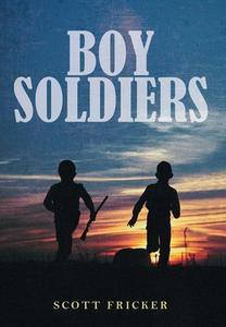 Boy Soldiers di Scott Fricker, Dan Fricker, Kelly Fricker edito da FriesenPress