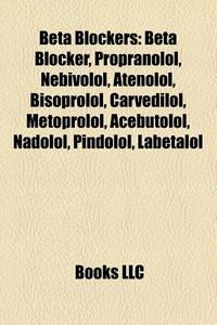 Beta Blockers; Beta Blocker, Propranolol di Books Llc edito da Books LLC, Wiki Series
