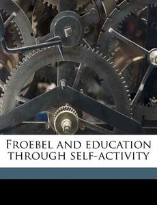 Froebel And Education Through Self-activ di Herbert Courthope Bowen edito da Nabu Press