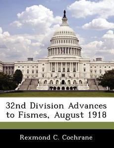 32nd Division Advances To Fismes, August 1918 di Rexmond C Cochrane edito da Bibliogov