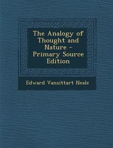 The Analogy of Thought and Nature di Edward Vansittart Neale edito da Nabu Press