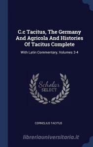 C.C Tacitus, the Germany and Agricola and Histories of Tacitus Complete: With Latin Commentary, Volumes 3-4 di Cornelius Tacitus edito da CHIZINE PUBN