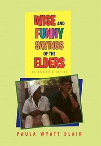 Wise And Funny Sayings Of The Elders di Paula Wyatt Blair edito da Xlibris