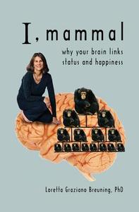 I, Mammal: Why Your Brain Links Status and Happiness di Loretta Graziano Breuning edito da Createspace