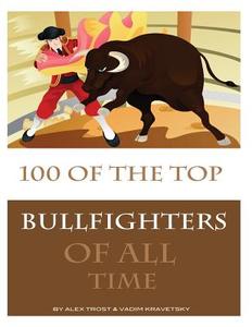 100 of the Top Bullfighters of All Time di Alex Trostanetskiy, Vadim Kravetsky edito da Createspace