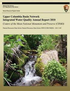 Upper Columbia Basin Network Integrated Water Quality Annual Report 2010: Craters of the Moon National Monument and Preserve (Crmo): Natural Resource di Eric N. Starkey edito da Createspace