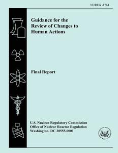 Guidance for the Review of Changes to Human Actions Final Report di U. S. Nuclear Regulatory Commission edito da Createspace