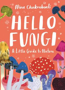Hello Fungi: A Little Guide to Nature di Nina Chakrabarti edito da LAURENCE KING PUB