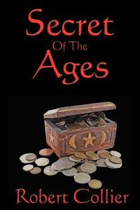 Secret of the Ages di Robert Collier edito da WILDER PUBN