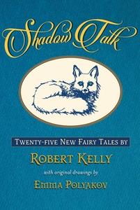 Shadow Talk: Twenty-Five New Fairy Tales di Robert Kelly edito da MCPHERSON & CO