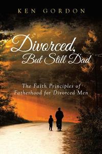 Divorced, But Still Dad di Ken Gordon edito da Covenant Books