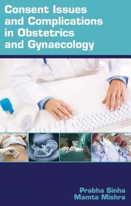 Consent Issues And Complications In Obstetrics And Gynaecology di Dr. P. Sinha edito da Anshan Ltd
