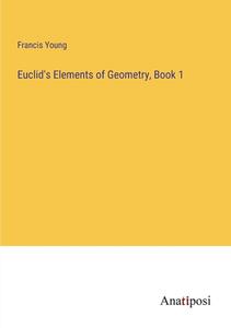 Euclid's Elements of Geometry, Book 1 di Francis Young edito da Anatiposi Verlag