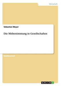 Die Mitbestimmung in Gesellschaften di Sebastian Meyer edito da GRIN Publishing