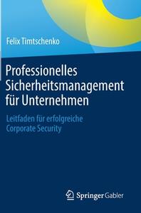 Professionelles Sicherheitsmanagement für Unternehmen di Felix Timtschenko edito da Springer-Verlag GmbH