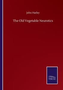 The Old Vegetable Neurotics di John Harley edito da Salzwasser-Verlag GmbH