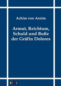 Armut, Reichtum, Schuld und Buße der Gräfin Dolores di Achim Von Arnim edito da Outlook Verlag