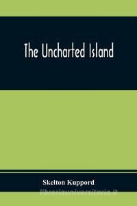 The Uncharted Island di Skelton Kuppord edito da Alpha Editions