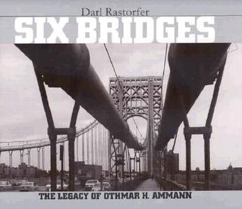 Six Bridges: The Legacy of Othmar H. Ammann di Darl Rastorfer edito da Yale University Press