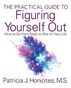 The Practical Guide To Figuring Yourself Out di Patricia J Honiotes MS edito da Healing Energies, Inc.