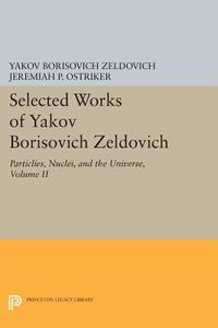 Selected Works of Yakov Borisovich Zeldovich, Volume II di Yakov Borisovich Zeldovich edito da Princeton University Press